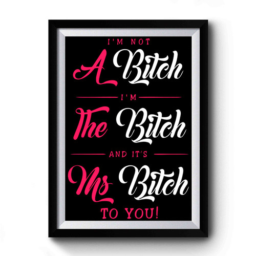 Im Not A Bitch Im The Bitch And Its Ms Bitch To You Art Retro Premium Poster