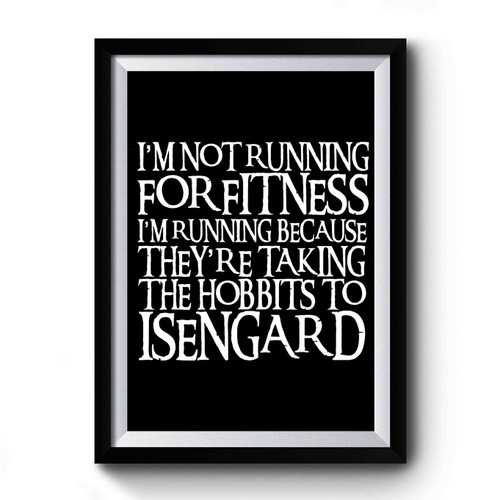 I'm Not Running For Fitness I'm Running Because They're Taking The Hobbits To Isengard Art Vintage Simple Premium Poster