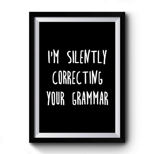 I'm Silently Correcting Your Grammar Funny Art Premium Poster