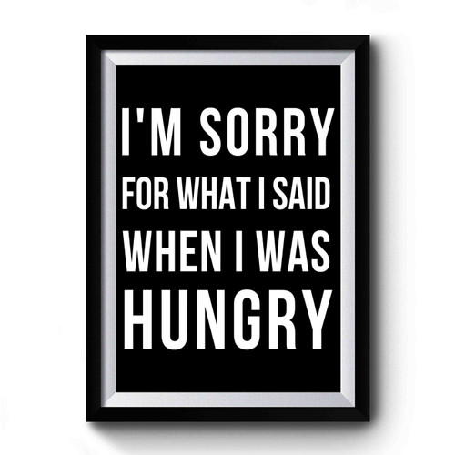 Im Sorry For What I Said When I Was Hungry Art Retro Premium Poster
