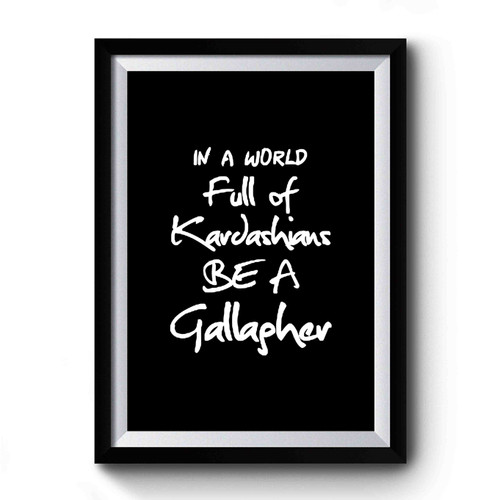 In A World Full Of Kardashians Be A Gallagher Simple Design Premium Poster