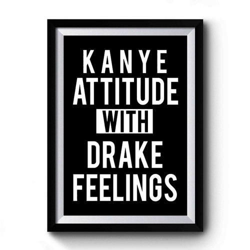 Kanye Attitude With Drake Feelings Design Funny Premium Poster
