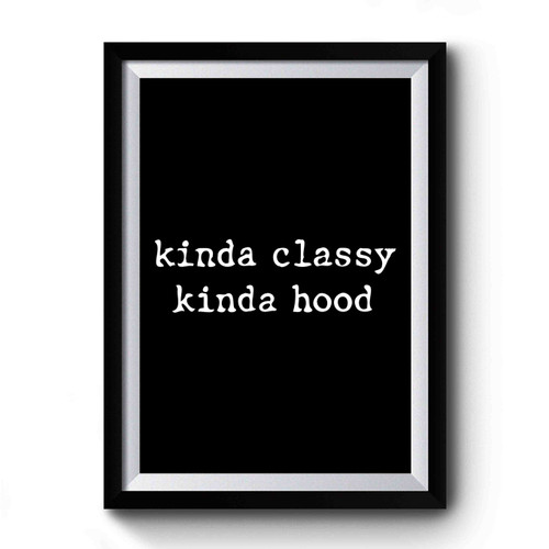 Kinda Classy Kinda Hood 1 Simple Design Premium Poster
