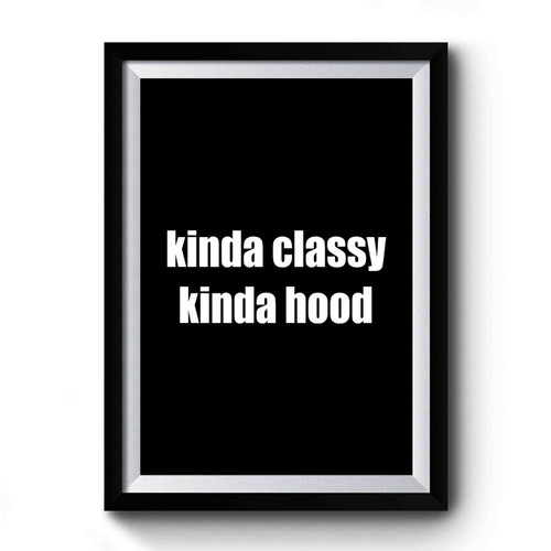 Kinda Classy Kinda Hood 1 Design Funny Premium Poster