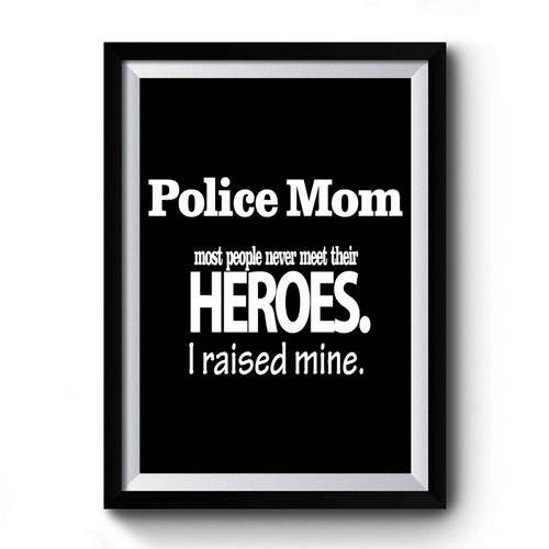 Police Mom Most People Never Meet Their Heroes I Raised Mine Police Mom Vintage Art Simple Premium Poster