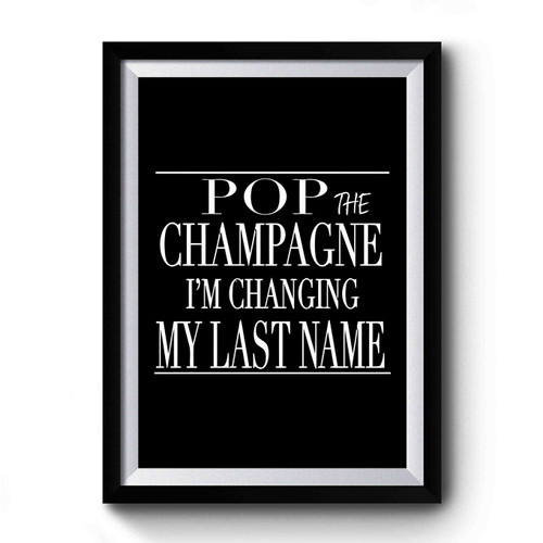 Pop The Champagne I'm Changing My Last Name Art Vintage Simple Premium Poster
