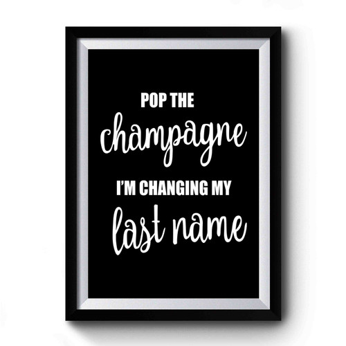 Pop The Champagne I'm Changing My Last Name Simple Design Premium Poster
