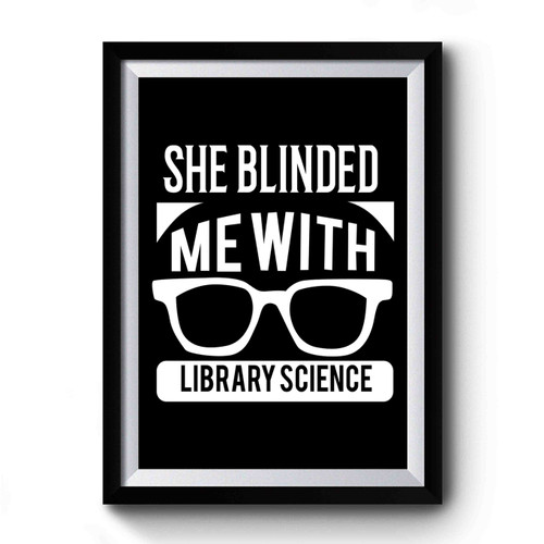 She Blinded Me With Library Science Art Simple Funny Premium Poster