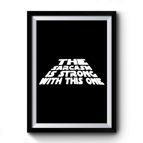 The Sarcasm Is Strong With This One Star Wars Design Funny Premium Poster