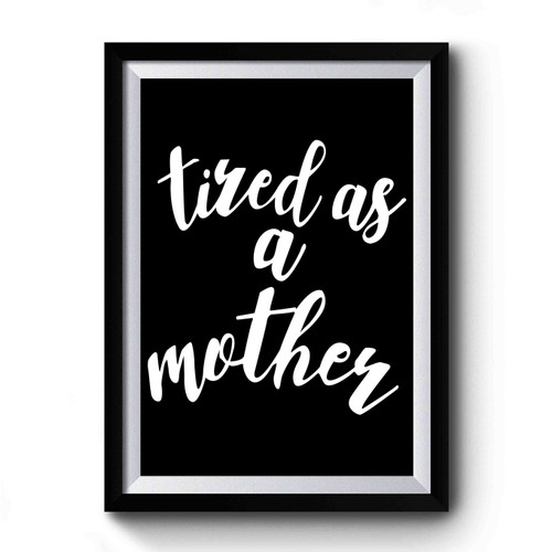 Tired As A Mother Art Simple Funny Premium Poster