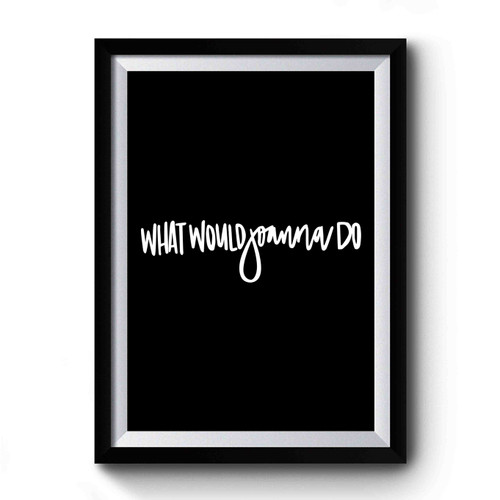 What Would Joanna Do Art Simple Funny Premium Poster