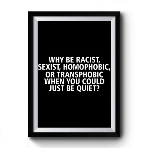 Why Be Racist When You Could Just Be Quiet Vintage Art Premium Poster