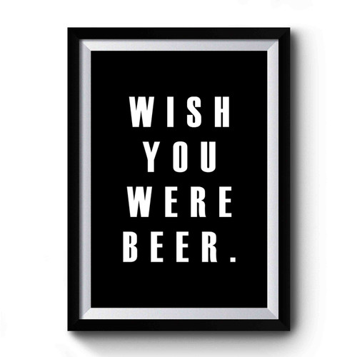 Wish You Were Beer Art Simple Premium Poster