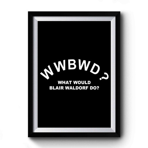 Wwbwd What Would Blair Waldorf Do Slogan Art Vintage Premium Poster
