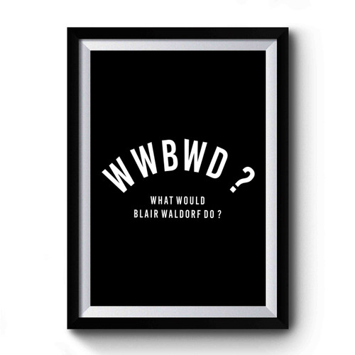 Wwbwd What Would Blair Waldorf Do Slogan Vintage Art Premium Poster