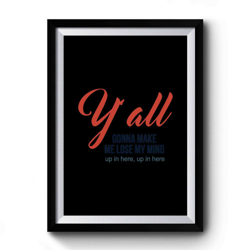 Y'all Gonna Make Me Lose My Mind Simple Design Premium Poster