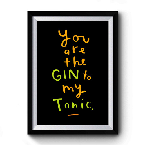 You Are The Gin To My Tonic Typographic Gin Simple Art Premium Poster