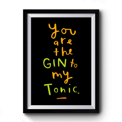 You Are The Gin To My Tonic Typographic Gin Art Simple Premium Poster