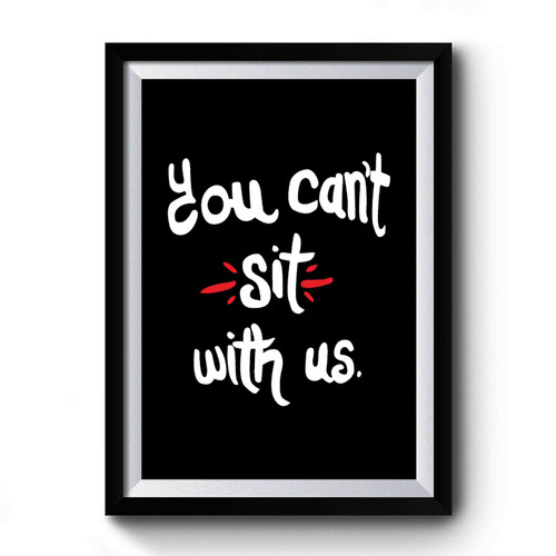 You Can't Sit With Us Mean Girls Inspired Simple Design Premium Poster