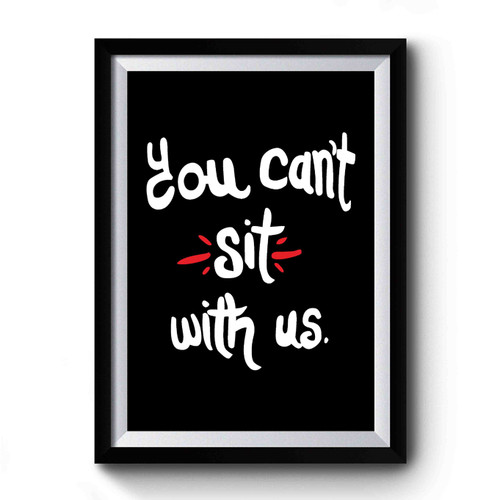 You Can't Sit With Us Mean Girls Inspired Design Funny Premium Poster