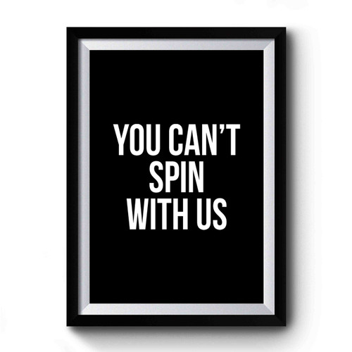 You Can't Spin With Us Art Simple Funny Premium Poster