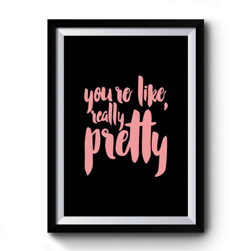 You're Like Really Pretty Art Funny Premium Poster