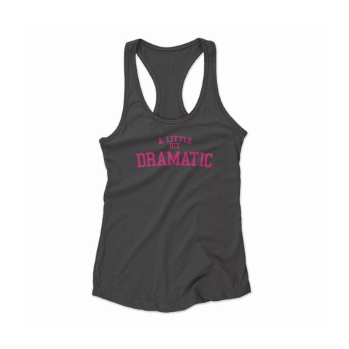 A Little Bit Dramatic Women Racerback Tank Top