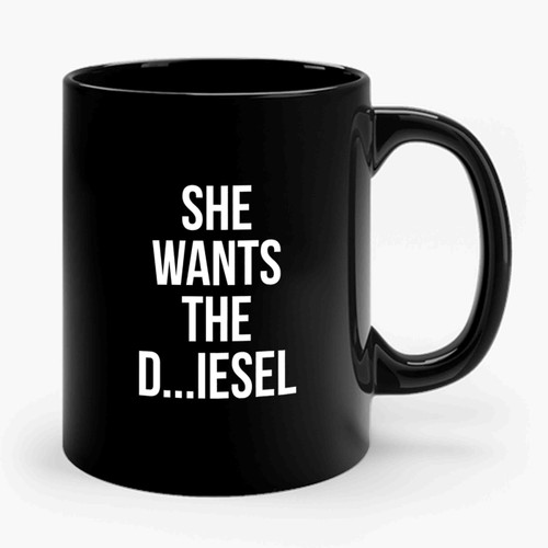 She Wants The D... Iesel Funny Diesel Truck Country Southern Cowboy Truck Tumblr Ceramic Mug