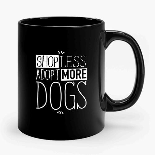 Shop Less Adopt More Adopt Don't Shop Typography Rescue Dog Lovers Ceramic Mug