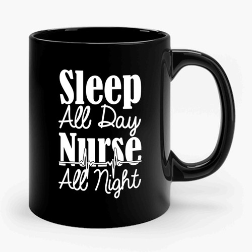 Sleep All Day Nurse All Night Cute Nurse Perfect Gift For Nurse Ceramic Mug