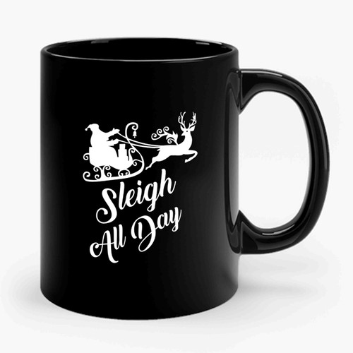 Sleigh All Day Funny Christmas Christmas Gifts Ceramic Mug