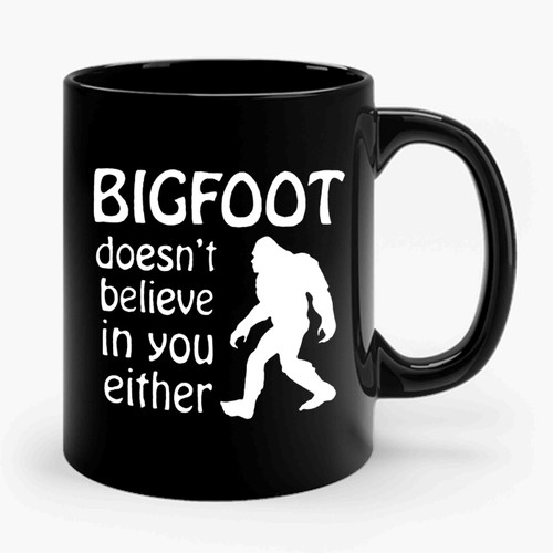 Bigfoot Yeti Cryptozoology Doesn't Believe In You Either Ceramic Mug