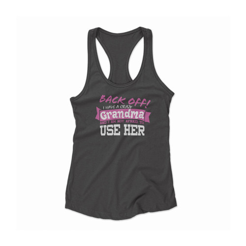 Back Off I Have A Crazy Grandma And I'm Not Afraid To Use Her Funny Women Racerback Tank Top