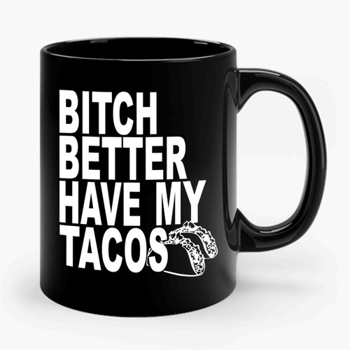 Bitch Better Have My Tacos Taco Tuesday Mexican Ceramic Mug