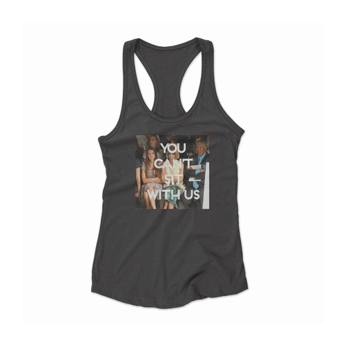 You Can't Sit With Us Front Row Women Racerback Tank Top