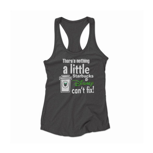 Nothing A Little Starbucks And Disney Can't Fix Women Racerback Tank Top