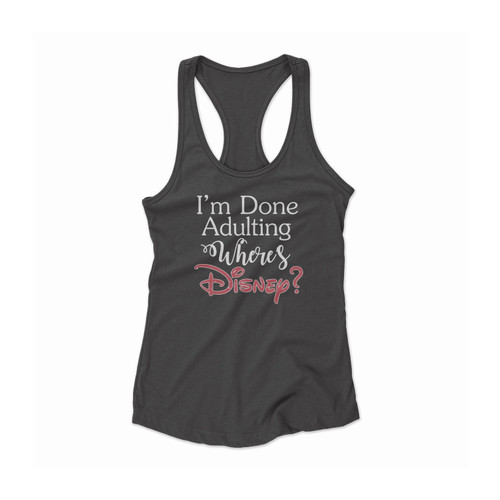 I'm Done Adulting Wheres Disney Women Racerback Tank Top