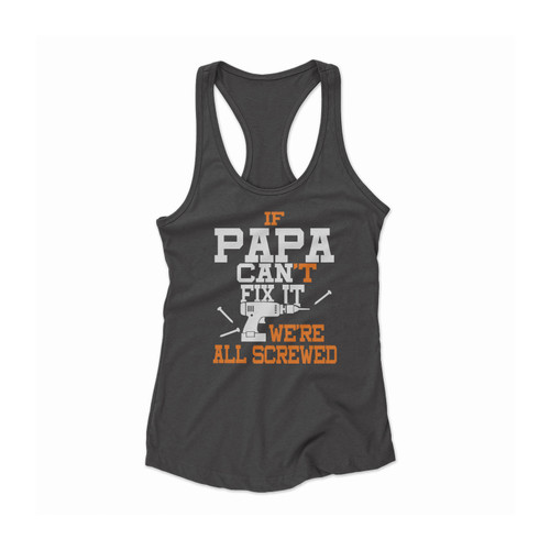 If Papa Can't Fix It We Are All Screwed Women Racerback Tank Top