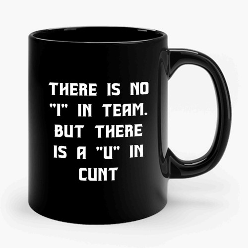 There Is No I In Team But There Is A U In Cunt Funny Ceramic Mug
