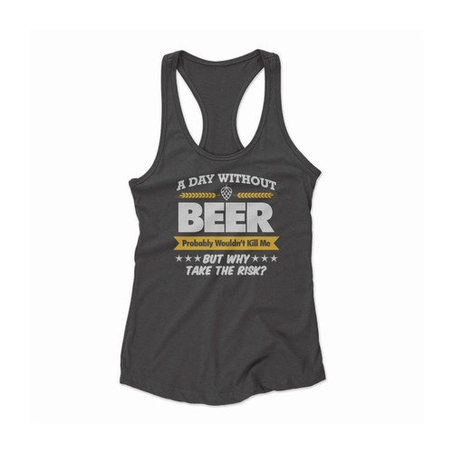 A Day Without Beer Funny Probably Wouldn't Kill Me Take The Risk Women Racerback Tank Top