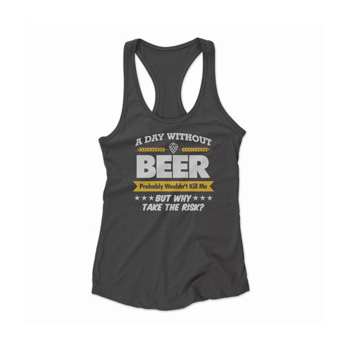 A Day Without Beer Funny Probably Wouldn't Kill Me Take The Risk Women Racerback Tank Top A Day Without Beer Funny Probably Wouldn't Kill Me Take The Risk Women Racerback Tank Top