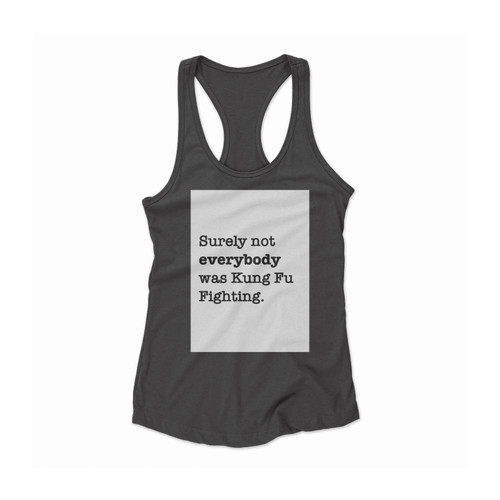 Surely Not Everybody Was Kung Fu Fighting Women Racerback Tank Top