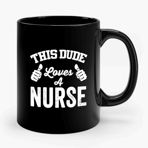 This Dude Loves A Nurse Nursing Student Nurse Gift Nurse Nursing Gifts Nursing Funny Humor Birthday Gifts Funny Quotes Fun Ceramic Mug