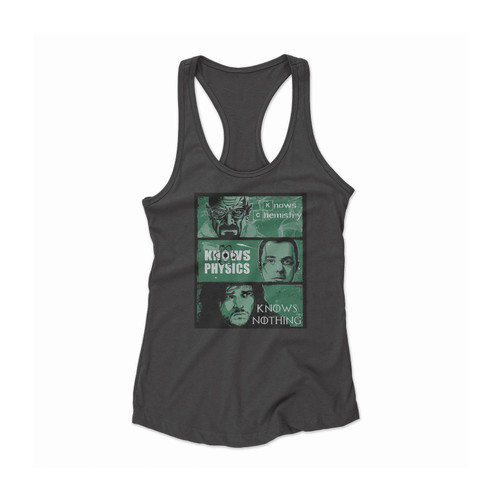 Knows Chemistry Knows Physics Knows Nothing Heisenberg Sheldon Cooper Jon Snow 1 Women Racerback Tank Top