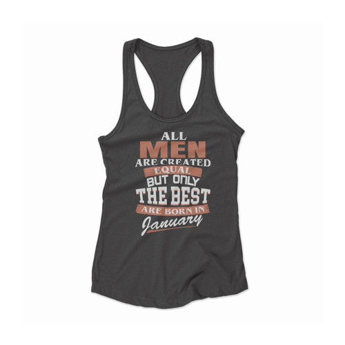 All Men Are Created Equal But Only The Best Are Born In January Women Racerback Tank Top
