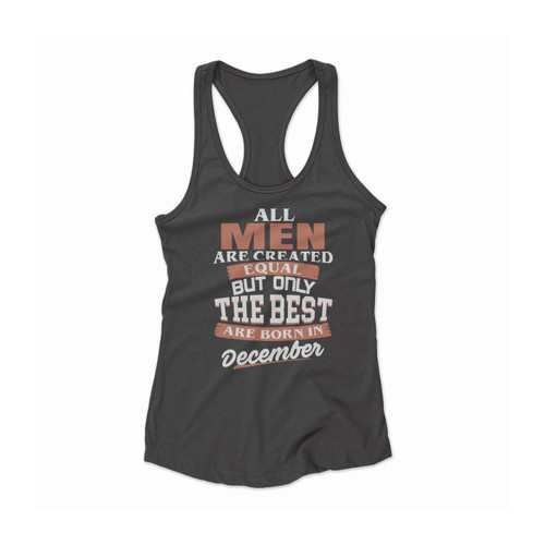 All Men Are Created Equal But Only The Best Are Born In December Women Racerback Tank Top