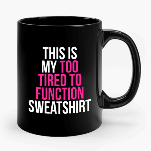 This Is My Too Tired To Function Sweatshirt Slogan Teen Tumblr Funny Ceramic Mug