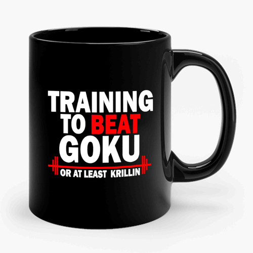 Training To Beat Goku Or At Least Krillin Motivation Gym Quote Working Out Training Dragon Ball Z 2 Ceramic Mug