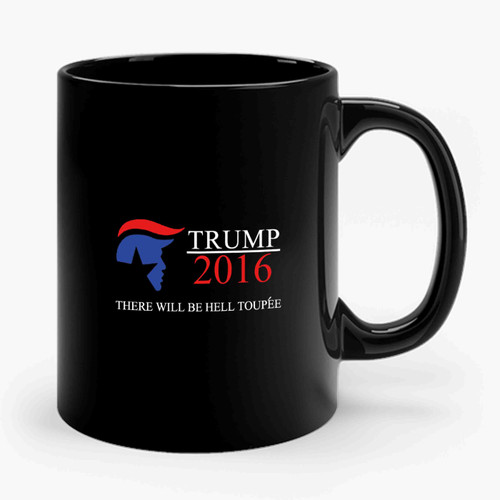 Trump 2016 Hell Toupee Donald Trump Trump For President Trump 2016 Republican Nomination Conservative Ceramic Mug