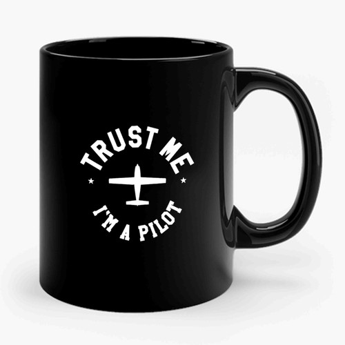 Trust Me I'm A Pilot I'm A Pilot Pilot Pilot Airplane Aviation Funny Pilot Ceramic Mug